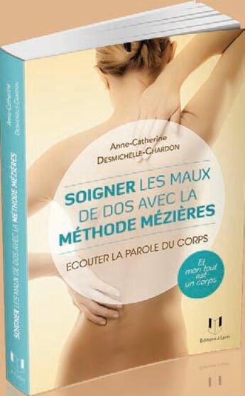 Couverture du livre « Soigner les maux de dos grace à la méthode Mézières ; écouter la parole du corps (2e édition) » de Anne-Catherine Desmichelle-Chardon aux éditions Josette Lyon