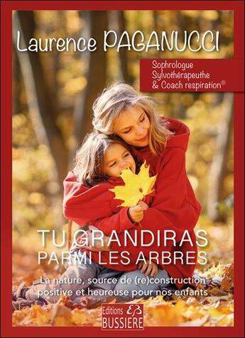 Couverture du livre « Tu grandiras parmi les arbres : la nature, source de (re)construction positive et heureuse pour nos enfants » de Laurence Paganucci aux éditions Bussiere