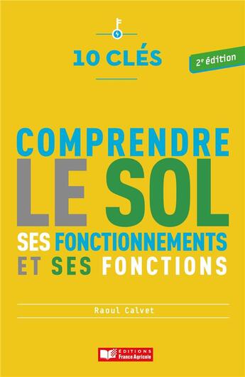 Couverture du livre « 10 clés : Comprendre le sol, ses fonctionnements et ses fonctions (2e édition) » de Raoul Calvet aux éditions France Agricole