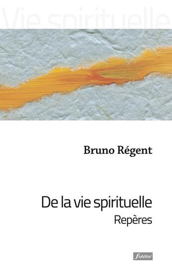 Couverture du livre « De la vie spirituelle ; repères » de Bruno Regent aux éditions Fidelite