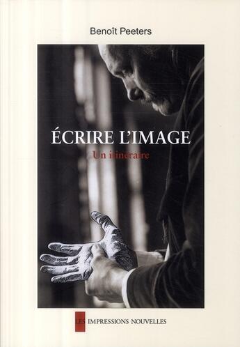 Couverture du livre « Écrire l'image ; un itinéraire » de Benoît Peeters aux éditions Impressions Nouvelles