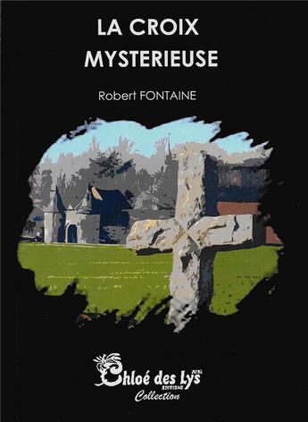 Couverture du livre « La croix mystérieuse » de Robert Fontaine aux éditions Chloe Des Lys