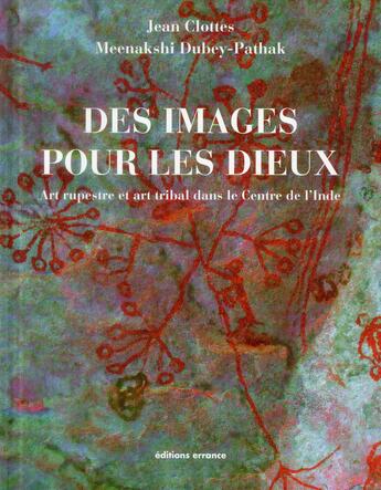 Couverture du livre « Des images pour les dieux - art rupestre et art tribal dans le centre de l'inde » de Clottes/Dubey-Pathak aux éditions Errance