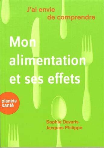 Couverture du livre « J'ai envie de comprendre : mon alimentation et ses effets » de Jacques Philippe et Sophie Davaris aux éditions Planete Sante