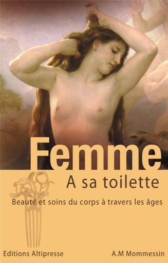 Couverture du livre « Femme à sa toilette ; beauté et soins du corps à travers les âges » de Anne-Marie Mommessin aux éditions Altipresse