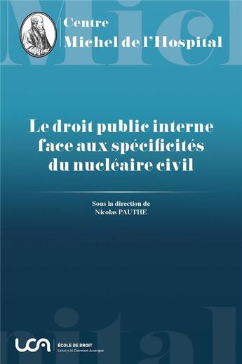 Couverture du livre « Le droit public interne face aux spécificités du nucléaire civil t.18 » de Nicolas Pauthe aux éditions Centre Michel De L'hospital