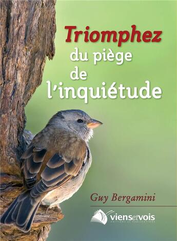 Couverture du livre « Triomphez du piège de l'inquiétude » de Guy Bergamini aux éditions Viens Et Vois