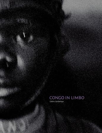 Couverture du livre « Congo in Limbo » de Christian Caujolle et Stephen Smith et Andrew Philip et Cedric Gerbehaye aux éditions Le Bec En L'air