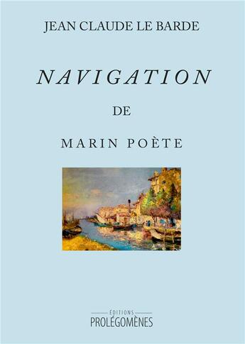 Couverture du livre « Navigation de Marin Poète » de Jean-Claude Le Barde aux éditions Prolegomenes