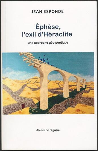 Couverture du livre « Ephèse, l'exil d'Héraclite ; une approche géo-poétique » de Jean Esponde aux éditions Atelier De L'agneau