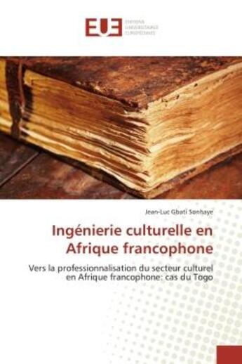 Couverture du livre « Ingenierie culturelle en afrique francophone - vers la professionnalisation du secteur culturel en a » de Sonhaye J-L. aux éditions Editions Universitaires Europeennes