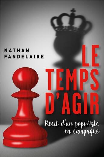 Couverture du livre « Le temps d'agir - recit d'un populiste en campagne » de Fandelaire Nathan aux éditions Librinova