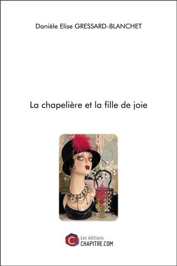 Couverture du livre « La chapelière et la fille de joie » de Danièle Elise Gressard-Blanchet aux éditions Chapitre.com