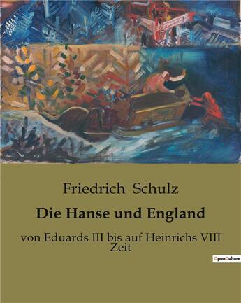 Couverture du livre « Die Hanse und England : von Eduards III bis auf Heinrichs VIII Zeit » de Friedrich Schulz aux éditions Culturea