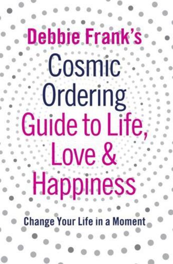 Couverture du livre « Debbie Frank's Cosmic Ordering Guide to Life, Love and Happiness » de Frank Debbie aux éditions Penguin Books Ltd Digital