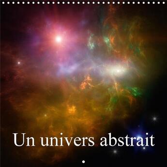 Couverture du livre « Un univers abstrait calendrier mural 2018 300 300 mm square - l art abstrait et l espace cal » de Gaymard A aux éditions Calvendo