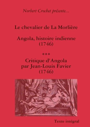 Couverture du livre « Le chevalier de la Morlière ; Angola, histoire indienne (1746) ; critique d'Angola par Jean-Louis Favier (1746) » de Norbert Crochet aux éditions Lulu