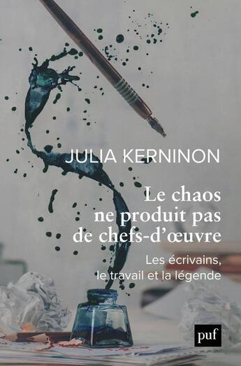 Couverture du livre « Le chaos ne produit pas de chefs-d'oeuvre ; les écrivains, le travail et la légende » de Julia Kerninon aux éditions Puf