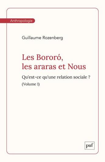 Couverture du livre « Les Bororó, les Araras et nous Tome 1 : qu'est-ce qu'une rélation sociale ? » de Guillaume Rozenberg aux éditions Puf