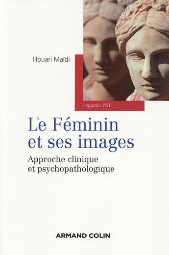 Couverture du livre « Le féminin et ses images ; approches psychopathologiques » de Houari Maïdi aux éditions Armand Colin