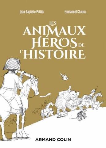 Couverture du livre « Les animaux héros de l'histoire » de Jean-Baptiste Pattier et Emmanuel Chaunu aux éditions Armand Colin