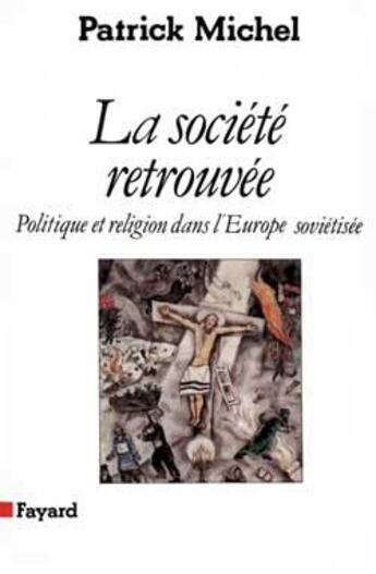 Couverture du livre « La Société retrouvée : Politique et religion dans l'Europe soviétisée » de Patrick Michel aux éditions Fayard