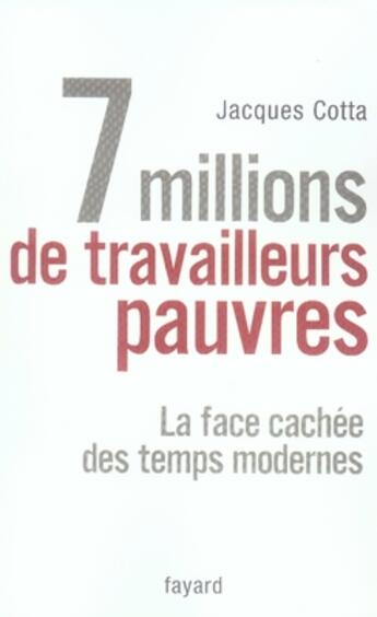 Couverture du livre « 7 millions de travailleurs pauvres ; la face cachée des temps modernes » de Jacques Cotta aux éditions Fayard
