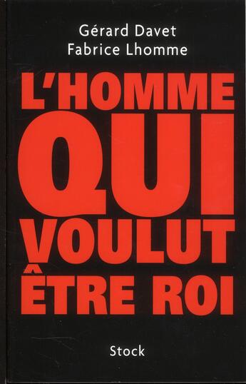 Couverture du livre « L'homme qui voulut être roi » de Fabrice Lhomme et Gerard Davet aux éditions Stock