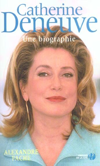 Couverture du livre « Catherine Deneuve ; Une Biographie » de Alexandre Fache aux éditions Presses De La Cite