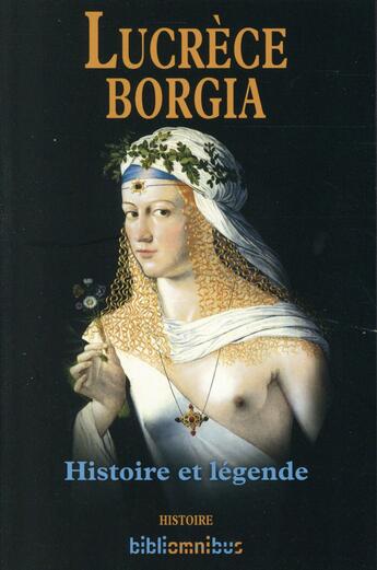 Couverture du livre « Lucrèce Borgia ; histoire et légende » de Bernard Michal aux éditions Omnibus