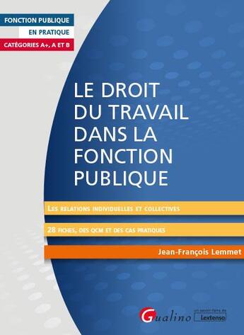 Couverture du livre « Le droit du travail dans la fonction publique : les relations individuelles et collectives ; 28 fiches, des qcm et des cas pratiques » de Jean-Francois Lemmet aux éditions Gualino