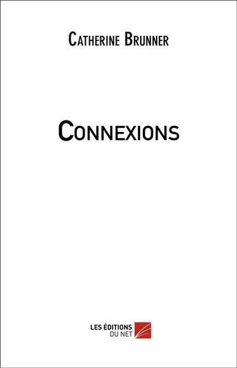 Couverture du livre « Connexions » de Catherine Brunner aux éditions Editions Du Net