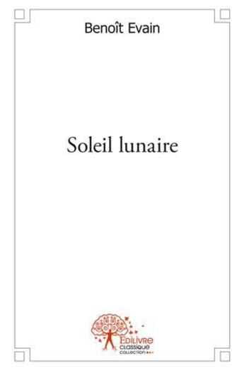 Couverture du livre « Soleil lunaire » de Evain Benoit aux éditions Edilivre