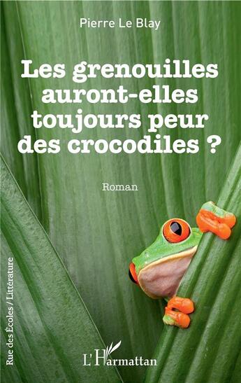 Couverture du livre « Les grenouilles auront-elles toujours peur des crocodiles ? » de Pierre Le Blay aux éditions L'harmattan