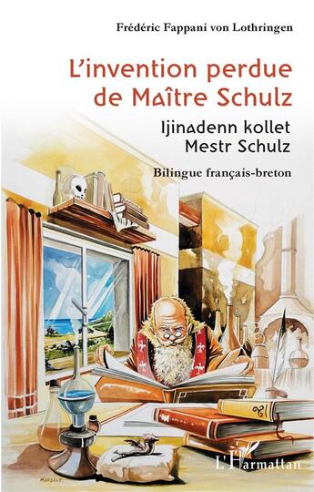 Couverture du livre « L'invention perdue de Maiîre Schulz : Ijinadenn kollet Mestr Schulz » de Frederic Fappani Von Lothring aux éditions L'harmattan