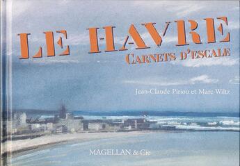 Couverture du livre « Le Havre, carnets d'escale » de Jean-Claude Piriou aux éditions Magellan & Cie