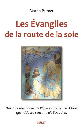 Couverture du livre « Les évangiles de la route de la soie ; l'histoire méconnue de l'Eglise chrétienne d'Asie : quand Jésus recontrait Bouddha » de Martin Palmer aux éditions Sully