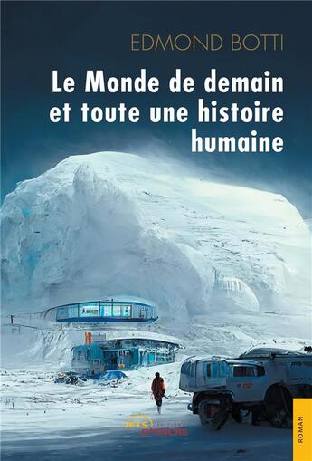 Couverture du livre « Le monde de demain et toute une histoire humaine » de Edmond Botti aux éditions Jets D'encre