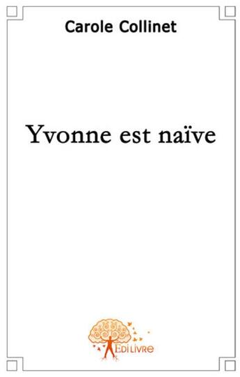 Couverture du livre « Yvonne est naive » de Carole Collinet aux éditions Edilivre