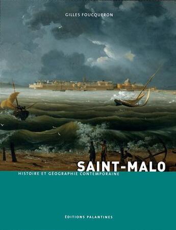 Couverture du livre « Saint-Malo ; histoire et géographie contemporaine » de Gilles Fouqueron aux éditions Palantines