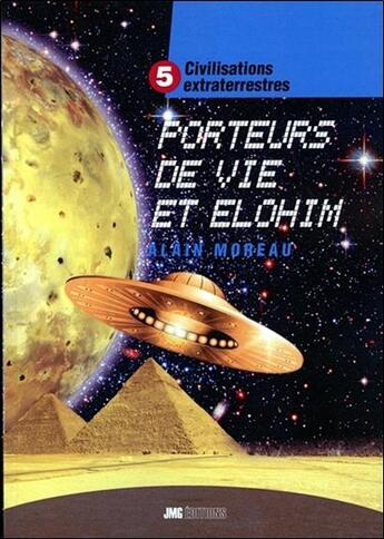 Couverture du livre « Civilisations extraterrestres Tome 5 ; porteurs de vie et Elohim » de Alain Moreau aux éditions Jmg