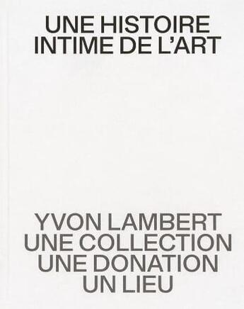 Couverture du livre « Une histoire intime de l'art : Yvon Lambert, une collection, une donation, un lieu » de Stephane Ibars et Jean-Baptiste Delorme aux éditions Dilecta