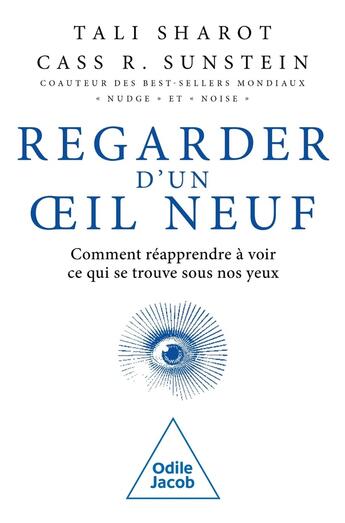 Couverture du livre « Regarder d'un oeil neuf : Comment réapprendre à voir ce qui se trouve sous nos yeux » de Cass R. Sunstein et Tali Sharot aux éditions Odile Jacob