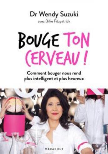 Couverture du livre « Bouge ton cerveau ! comment bouger nous rend plus intelligent et plus heureux » de Wendy Suzuki aux éditions Marabout