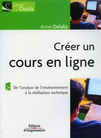 Couverture du livre « Creer un cours en ligne - de l'analyse de l'environnement a la realisation technique » de Anne Delaby aux éditions Organisation