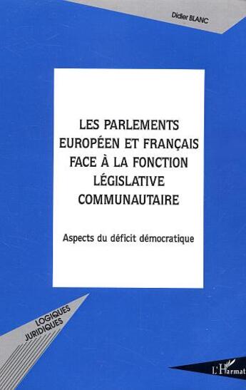 Couverture du livre « Les Parlements européen et français face à la fonction législative communautaire : Aspects du déficit démocratique » de Didier Blanc aux éditions L'harmattan