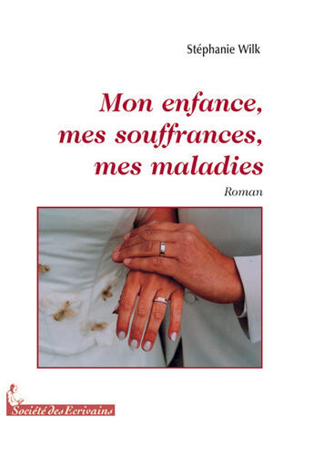 Couverture du livre « Mon enfance, mes souffrances, mes maladies » de Stephanie Wilk aux éditions Societe Des Ecrivains