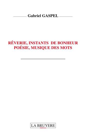 Couverture du livre « Rêverie, instants de bonheur, poésie, musique des mots » de Gabriel Gaspel aux éditions La Bruyere