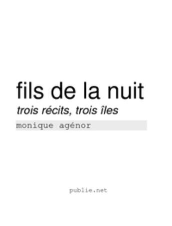 Couverture du livre « Fils de la nuit ; trois récits, trois îles » de Monique Agenor aux éditions Publie.net