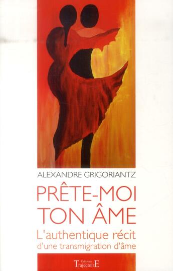 Couverture du livre « Prête-moi ton âme ; l'authentique récit d'une transmigration d'âme » de Alexandre Grigoriantz aux éditions Trajectoire